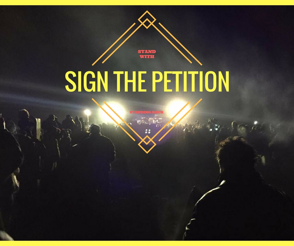 PETITION: We Stand with Standing Rock: Stop DAPL! End the Violence! Honor Treaties!
