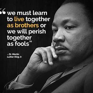 “We Must Learn to Live Together as Brothers or Perish as Fools ...